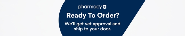 pharmacy Rx. Ready to Order? We'll get vet approval and ship to your door.